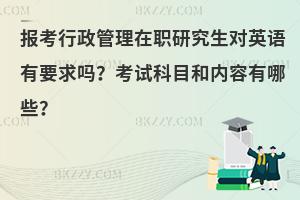 报考行政管理在职研究生对英语有要求吗？考试科目和内容有哪些？
