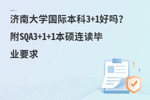 济南大学国际本科3+1好吗？附SQA3+1+1本硕连读毕业要求
