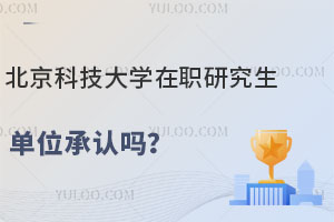 北京科技大学在职研究生单位承认吗？甚至留学生待遇！