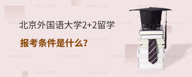 北京外国语大学2+2留学报考条件