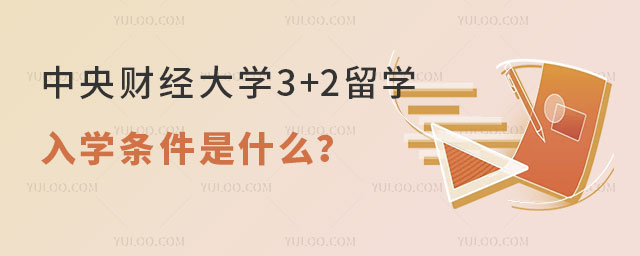 中央财经大学3+2留学入学条件