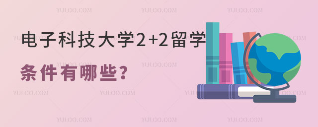 电子科技大学2+2留学条件