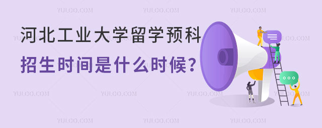 河北工业大学留学预科招生时间