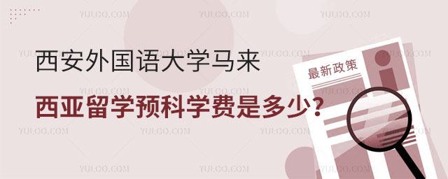 西安外国语大学马来西亚留学预科学费