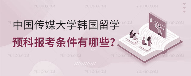 中国传媒大学韩国留学预科报考条件