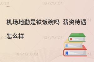 機場地勤是鐵飯碗嗎?薪資待遇怎么樣?