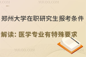 郑州大学在职研究生报考条件解读：医学专业有特殊要求