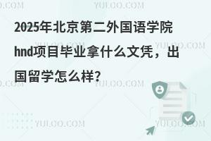 2025年北京第二外国语学院出国留学项目毕业拿什么文凭，出国留学怎么样？
