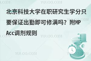 北京科技大学在职研究生学分只要保证出勤即可修满吗？附MPAcc调剂规则