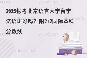 2025北京语言大学留学法语班好吗？值得报考吗？