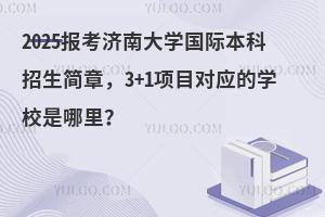 2025报考济南大学3+1项目好不好？对接大学有哪些？