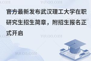 官方发布武汉理工大学在职研究生招生简章，附招生报名正式开启