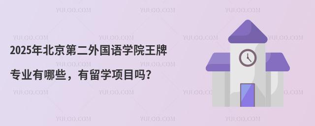 2025年北京第二外国语学院王牌专业有哪些