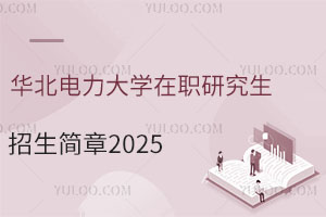 华北电力大学在职研究生招生简章2025，看这一篇就够了