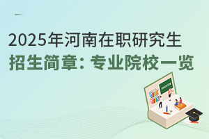 2025年河南在职研究生招生简章：专业院校一览