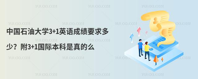 中国石油大学3+1英语成绩要求多少？附3+1国际本科是真的么