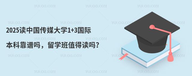 2025读中国传媒大学1+3国际本科靠谱吗