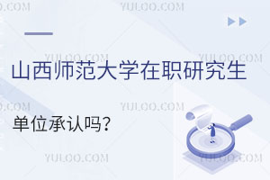 山西师范大学在职研究生单位承认吗？有哪些热招专业？