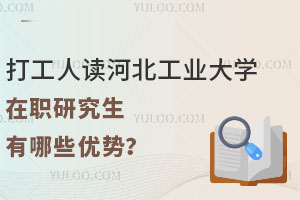 打工人读河北工业大学在职研究生有哪些优势？