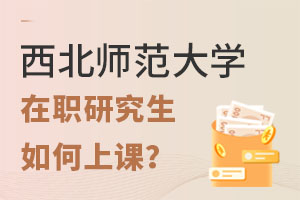 西北师范大学在职研究生如何上课？2025年学员可异地上课