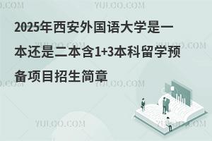 2025年西安外国语大学是一本还是二本含1+3本科留学预备项目招生简章