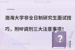 渤海大学非全日制研究生面试技巧，附MF调剂三大注意事项！