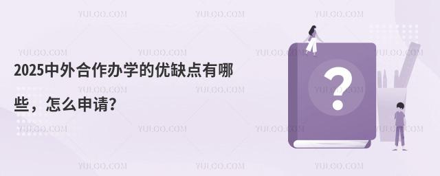 2025中外合作办学的优缺点有哪些,怎么申请?