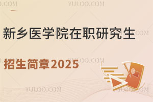 新乡医学院在职研究生招生简章2025：招生条件及流程详解