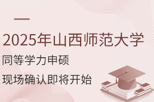 2025年山西师范大学同等学力申硕现场确认即将开始，不要错过！