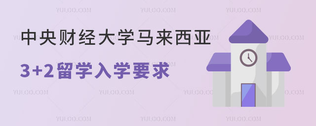 中央财经大学3+2留学入学要求
