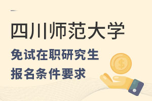 四川师范大学免试在职研究生报名条件要求是什么？
