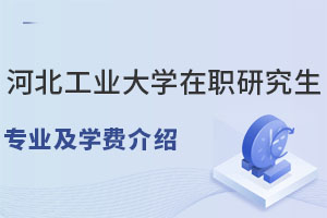 河北工业大学在职研究生专业及学费详情，河北两万读硕士