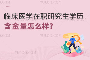 临床医学在职研究生学历含金量怎么样？