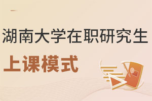 湖南大学在职研究生上课模式：25年开设网络班