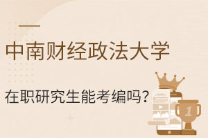 中南财经政法大学在职研究生能考编吗？有什么优势？