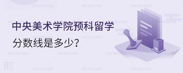 中央美术学院预科留学分数线
