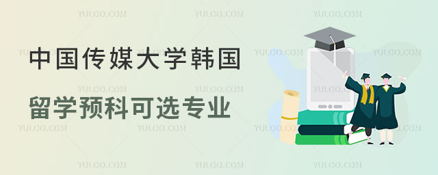 中国传媒大学韩国留学预科可选专业