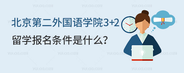 北京第二外国语学院3+2留学报名条件