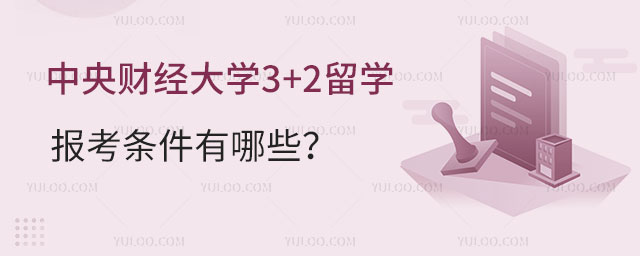 中央财经大学3+2留学报考条件
