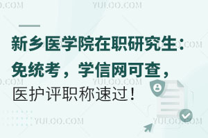 新乡医学院在职研究生：免统考，学信网可查，医护评职称速过！