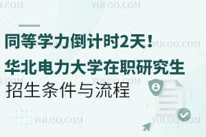 同等学力报名倒计时2天！2025年华北电力大学在职研究生招生条件与流程