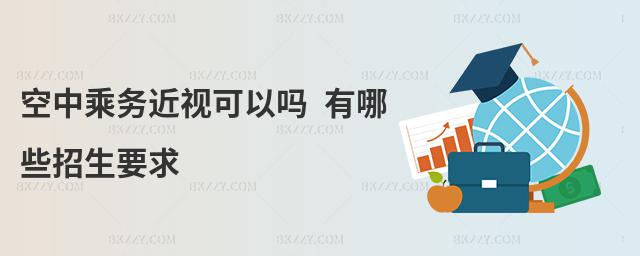 空中乘務近視可以嗎 有哪些招生要求