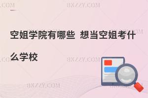 空姐學院有哪些?想當空姐考什么學校?