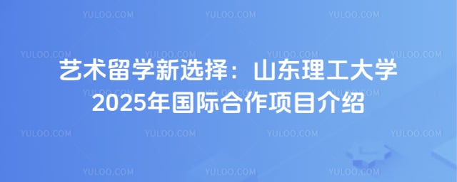 山东理工大学艺术留学