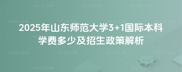 山东师范大学3+1国际本科学费多少