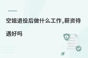 空姐退役后做什么工作,薪資待遇好嗎?