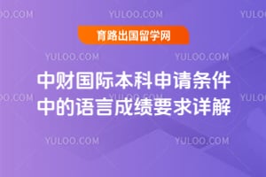 中财国际本科申请条件中的语言成绩要求详解