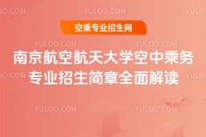南京航空航天大學空中乘務專業招生簡章全面解讀