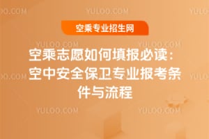 空乘志愿如何填報必讀:空中安全保衛(wèi)專業(yè)報考條件與流程