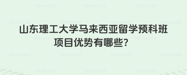 山东理工大学留学预科班项目优势